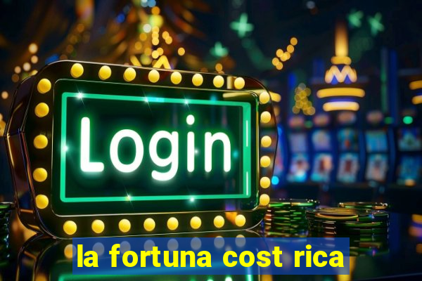 la fortuna cost rica