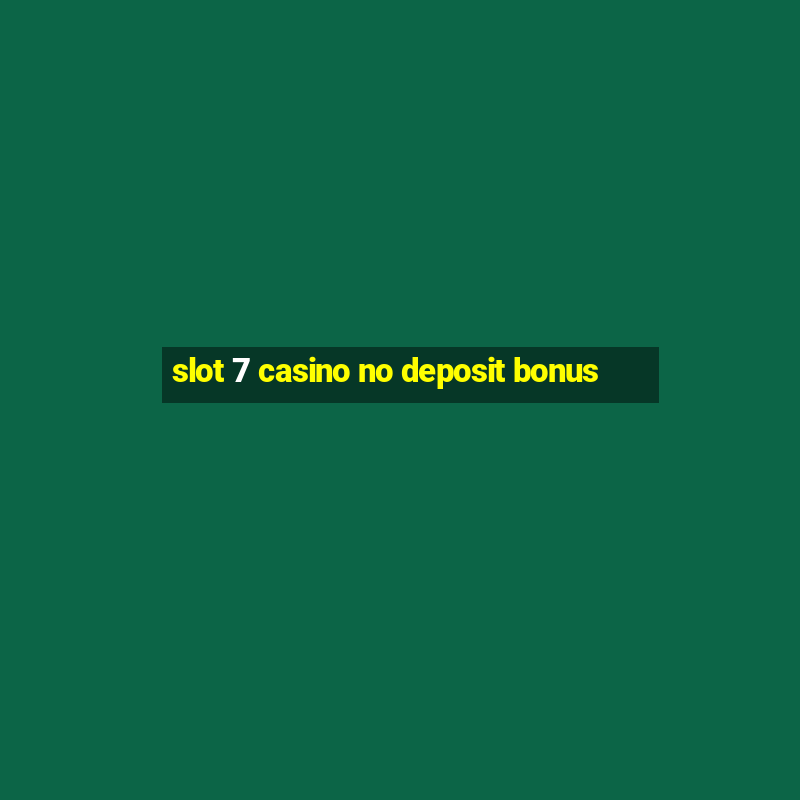 slot 7 casino no deposit bonus