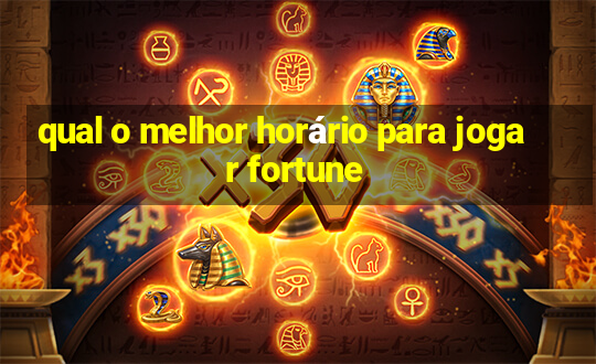 qual o melhor horário para jogar fortune