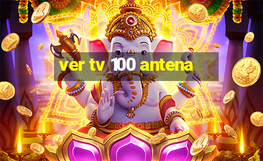 ver tv 100 antena