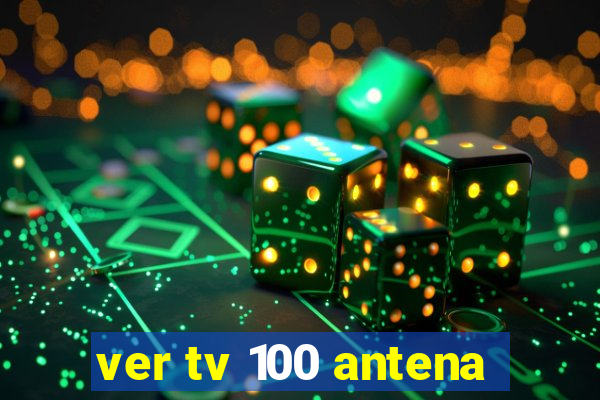 ver tv 100 antena