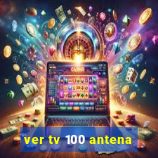 ver tv 100 antena