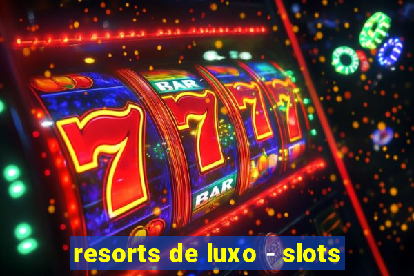 resorts de luxo - slots