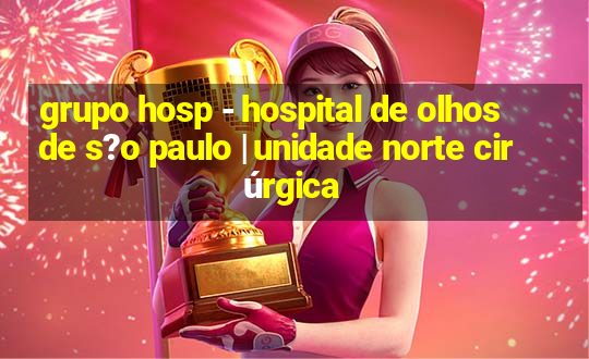 grupo hosp - hospital de olhos de s?o paulo | unidade norte cirúrgica