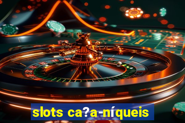 slots ca?a-níqueis