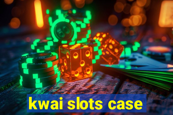 kwai slots case