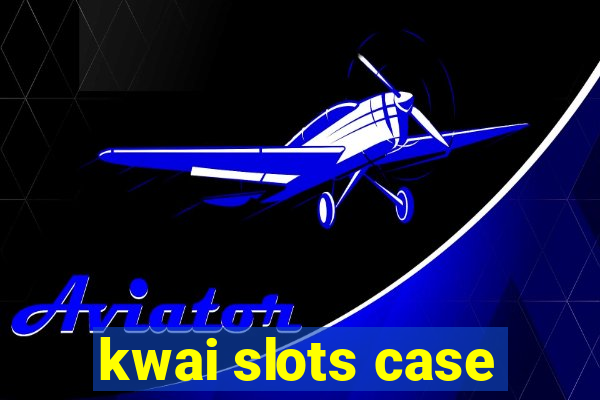 kwai slots case