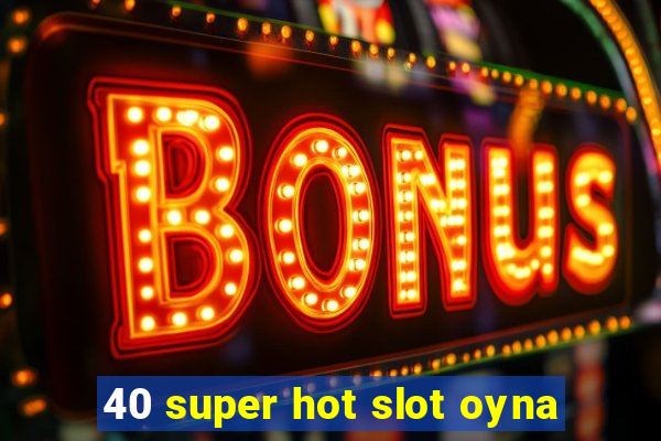 40 super hot slot oyna