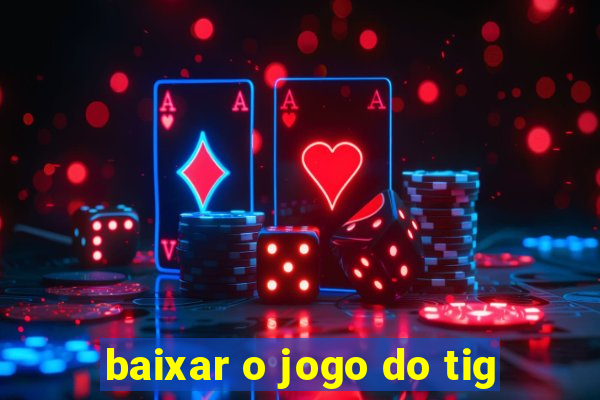 baixar o jogo do tig