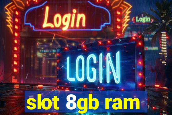 slot 8gb ram