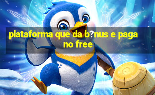 plataforma que da b?nus e paga no free