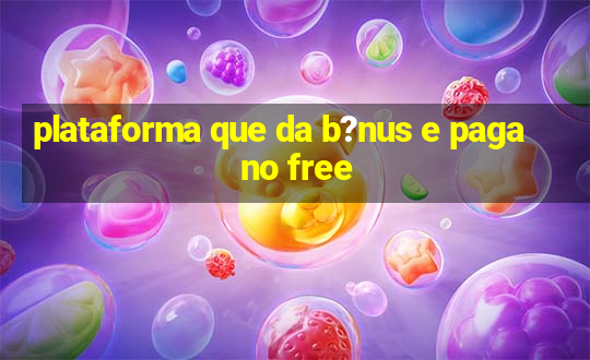 plataforma que da b?nus e paga no free