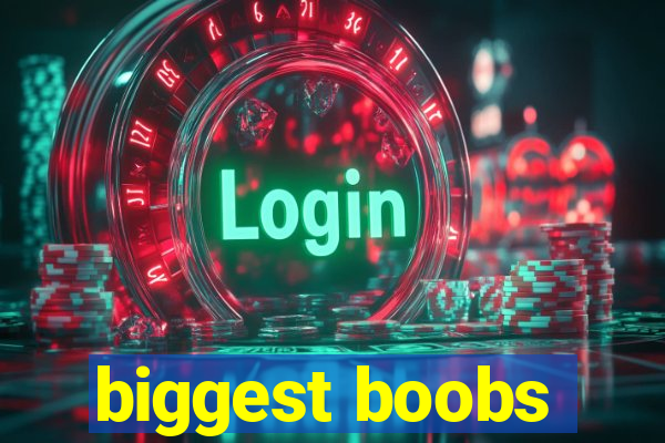 biggest boobs