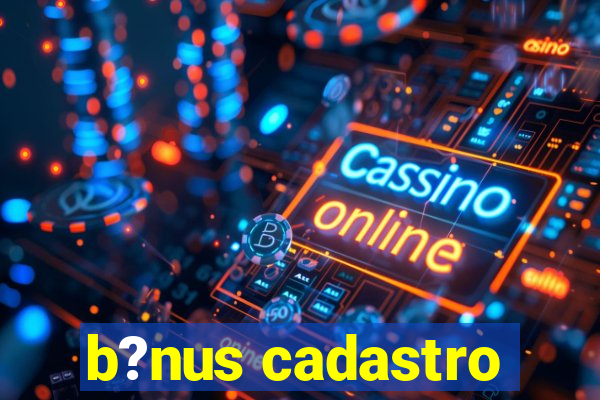 b?nus cadastro