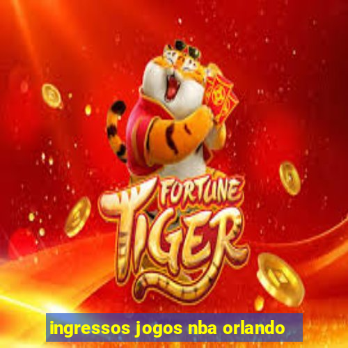 ingressos jogos nba orlando