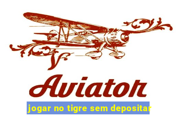 jogar no tigre sem depositar