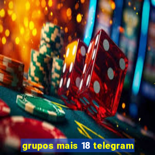 grupos mais 18 telegram