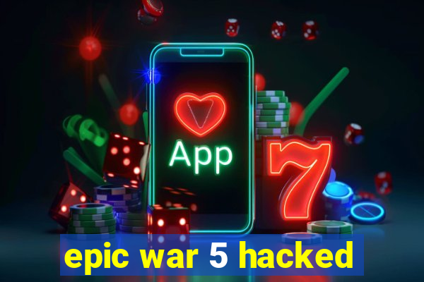 epic war 5 hacked