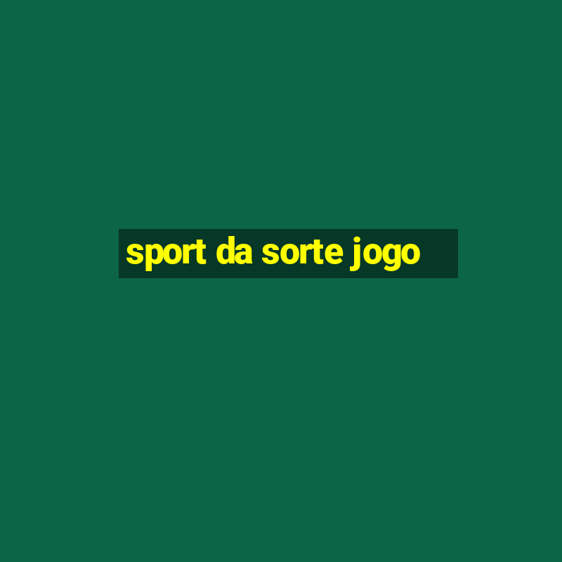 sport da sorte jogo