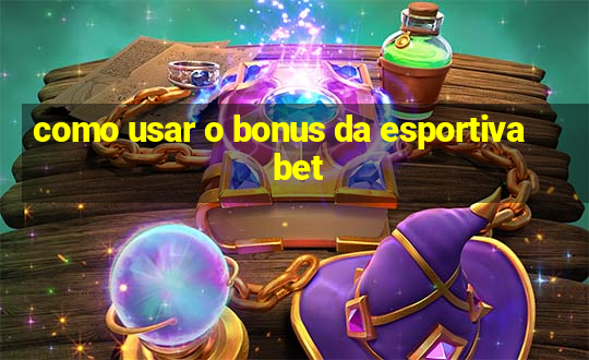 como usar o bonus da esportiva bet