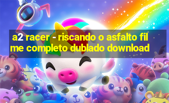 a2 racer - riscando o asfalto filme completo dublado download