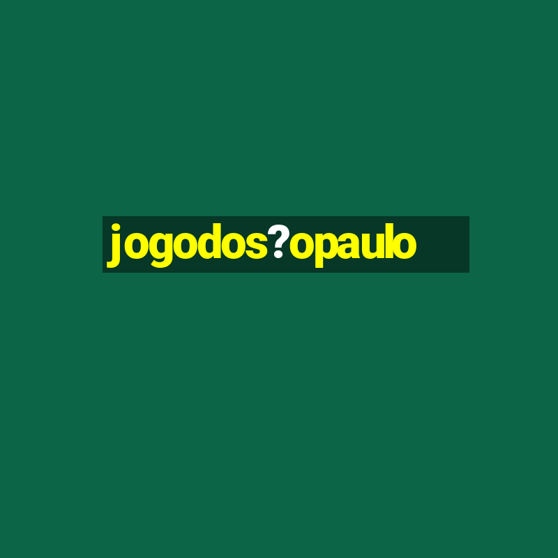 jogodos?opaulo