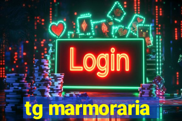 tg marmoraria