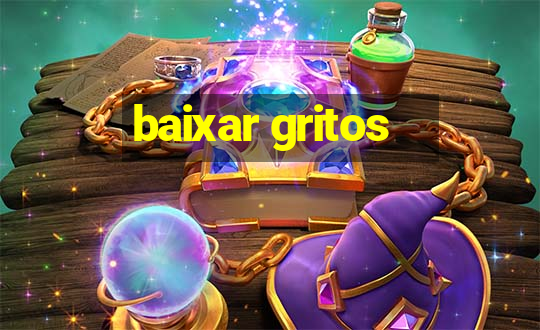 baixar gritos