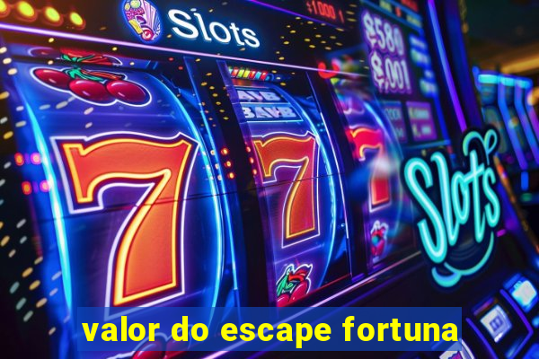 valor do escape fortuna