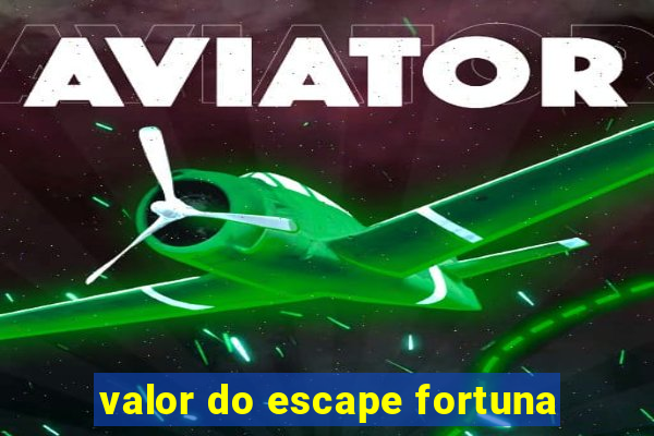 valor do escape fortuna