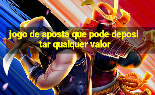 jogo de aposta que pode depositar qualquer valor