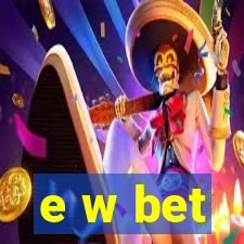 e w bet