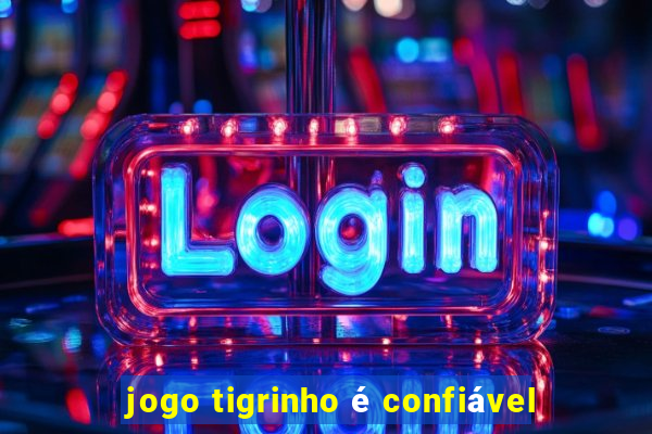 jogo tigrinho é confiável