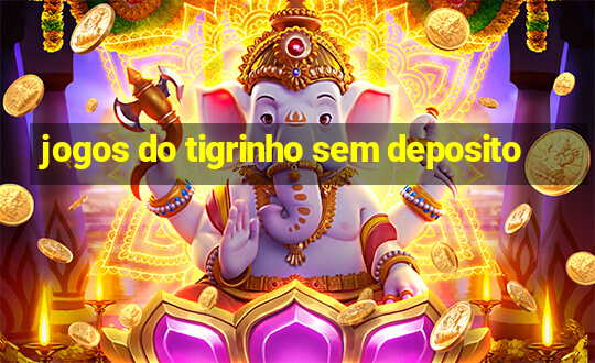 jogos do tigrinho sem deposito