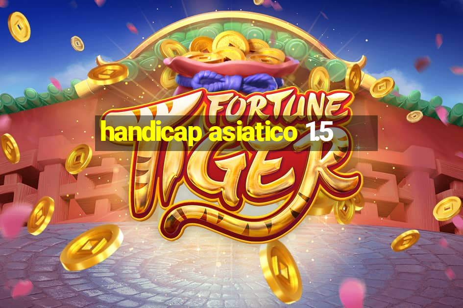 handicap asiatico 1.5