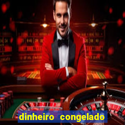 dinheiro congelado na plataforma