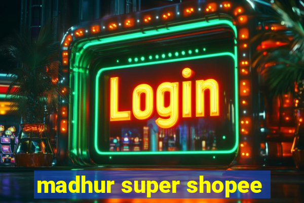 madhur super shopee