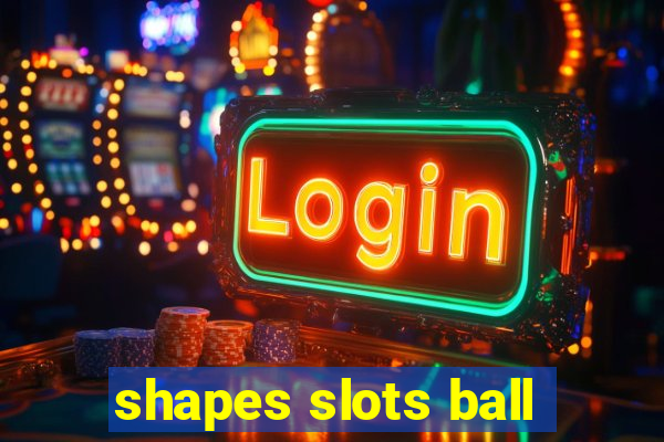 shapes slots ball