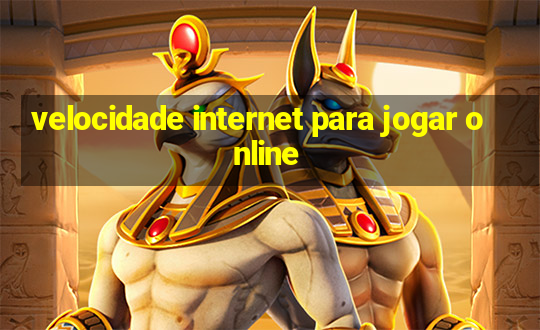 velocidade internet para jogar online