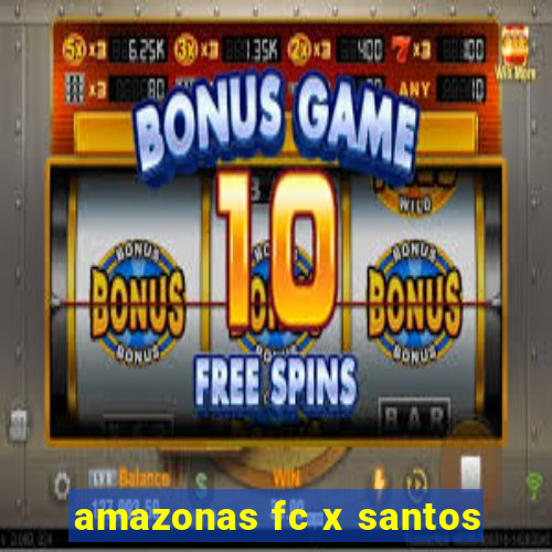 amazonas fc x santos