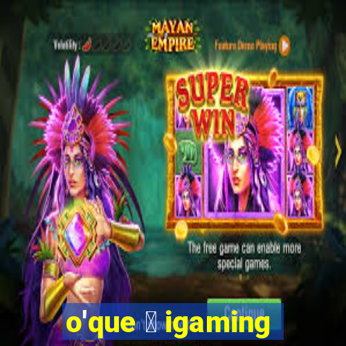 o'que 茅 igaming