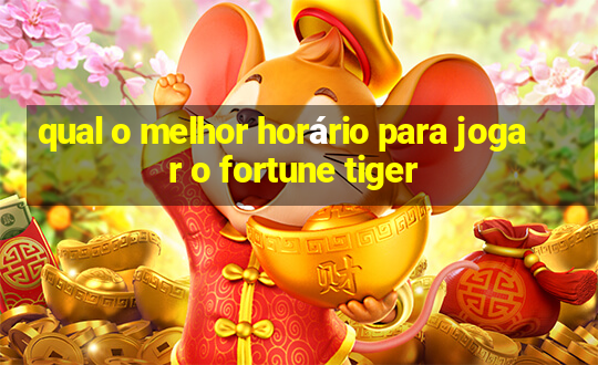 qual o melhor horário para jogar o fortune tiger