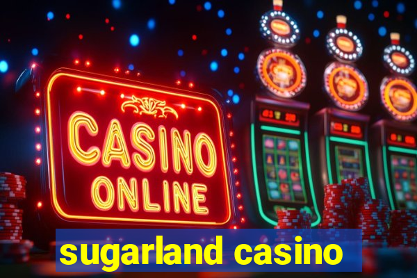 sugarland casino