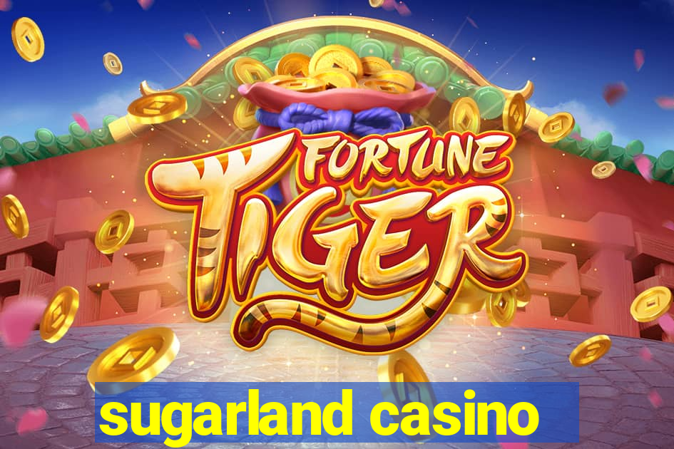 sugarland casino