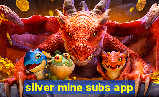 silver mine subs app