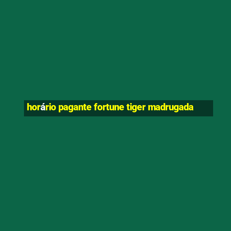 horário pagante fortune tiger madrugada