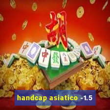 handcap asiatico -1.5