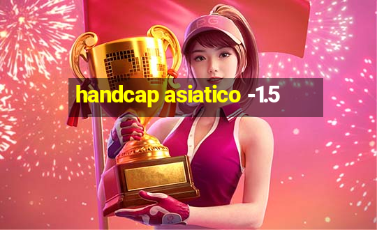 handcap asiatico -1.5