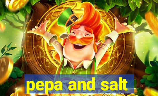 pepa and salt