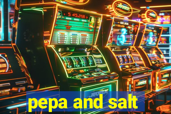 pepa and salt